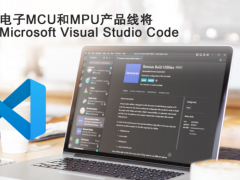 瑞萨电子MCU和MPU产品线将支持Microsoft Visual Studio Code
